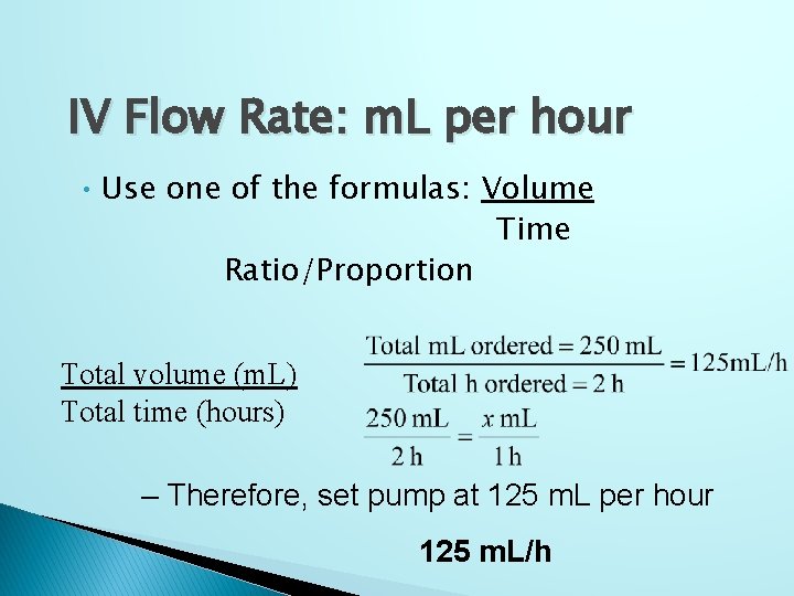 IV Flow Rate: m. L per hour • Use one of the formulas: Volume