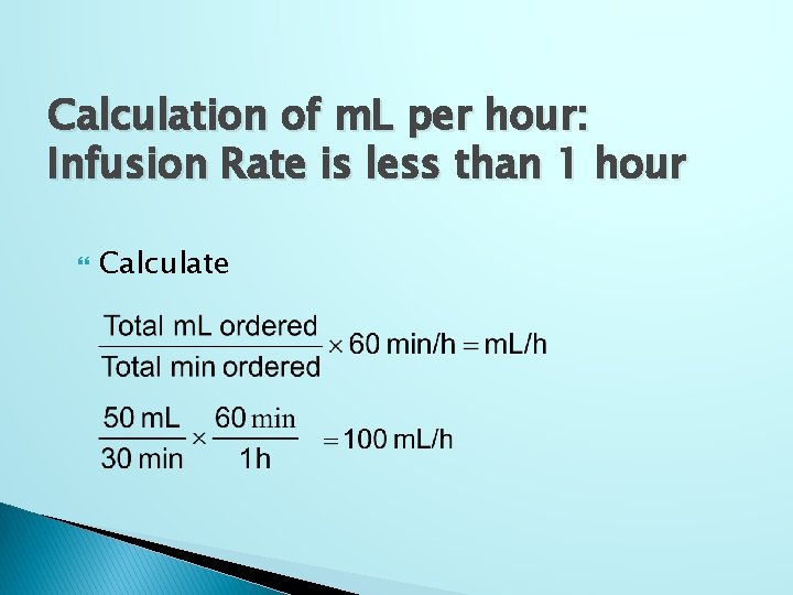 Calculation of m. L per hour: Infusion Rate is less than 1 hour Calculate