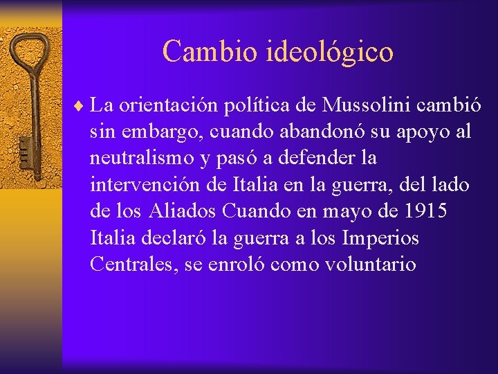 Cambio ideológico ¨ La orientación política de Mussolini cambió sin embargo, cuando abandonó su