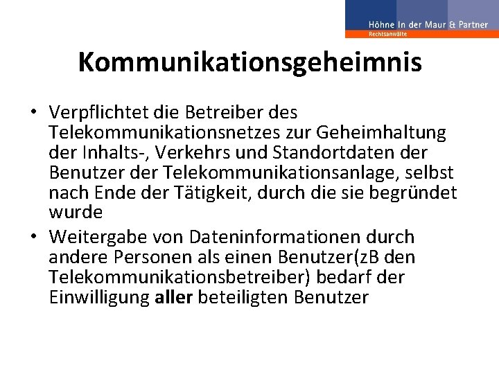 Kommunikationsgeheimnis • Verpflichtet die Betreiber des Telekommunikationsnetzes zur Geheimhaltung der Inhalts-, Verkehrs und Standortdaten