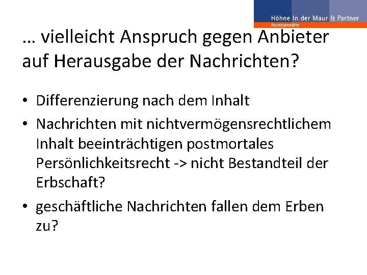 … vielleicht Anspruch gegen Anbieter auf Herausgabe der Nachrichten? • Differenzierung nach dem Inhalt