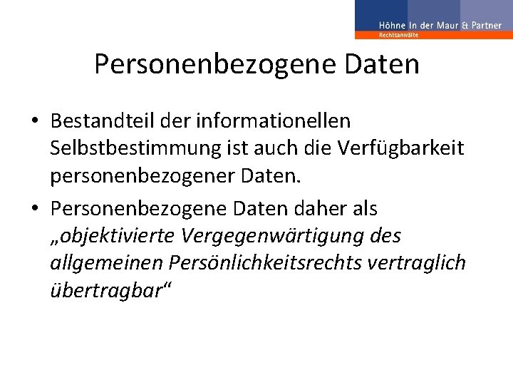 Personenbezogene Daten • Bestandteil der informationellen Selbstbestimmung ist auch die Verfügbarkeit personenbezogener Daten. •
