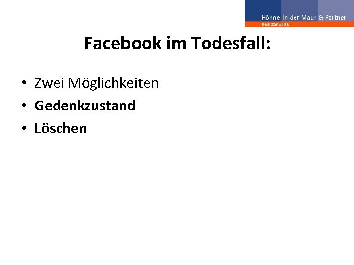 Facebook im Todesfall: • Zwei Möglichkeiten • Gedenkzustand • Löschen 