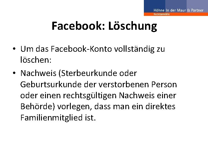 Facebook: Löschung • Um das Facebook-Konto vollständig zu löschen: • Nachweis (Sterbeurkunde oder Geburtsurkunde
