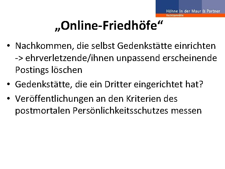 „Online-Friedhöfe“ • Nachkommen, die selbst Gedenkstätte einrichten -> ehrverletzende/ihnen unpassend erscheinende Postings löschen •