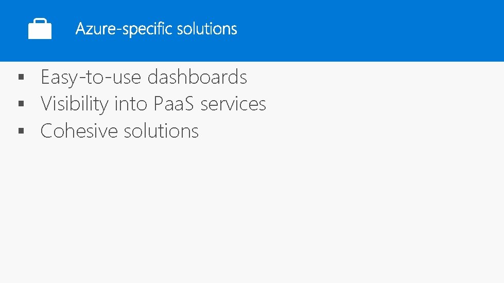 § Easy-to-use dashboards § Visibility into Paa. S services § Cohesive solutions 