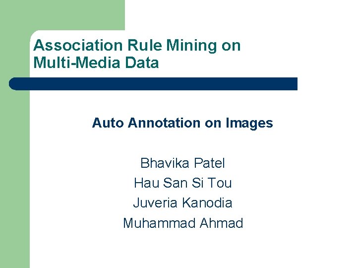 Association Rule Mining on Multi-Media Data Auto Annotation on Images Bhavika Patel Hau San