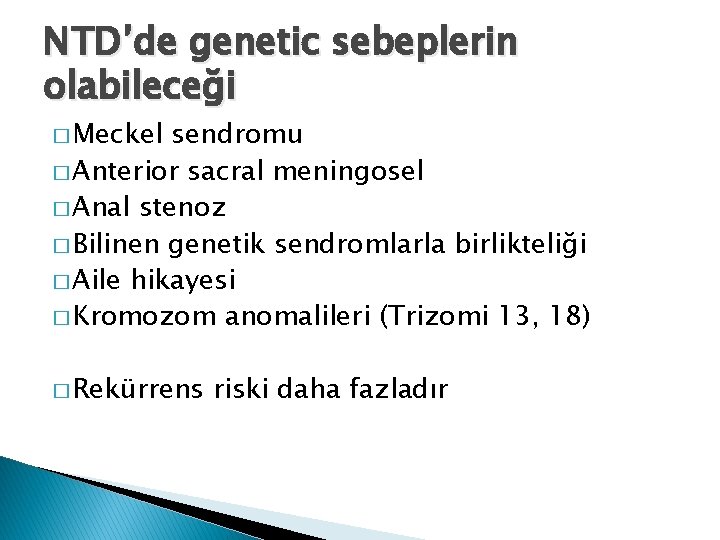 NTD’de genetic sebeplerin olabileceği � Meckel sendromu � Anterior sacral meningosel � Anal stenoz