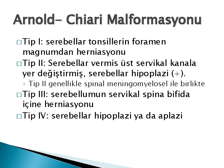 Arnold- Chiari Malformasyonu � Tip I: serebellar tonsillerin foramen magnumdan herniasyonu � Tip II: