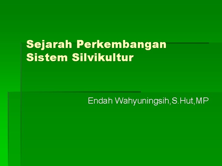 Sejarah Perkembangan Sistem Silvikultur Endah Wahyuningsih, S. Hut, MP 