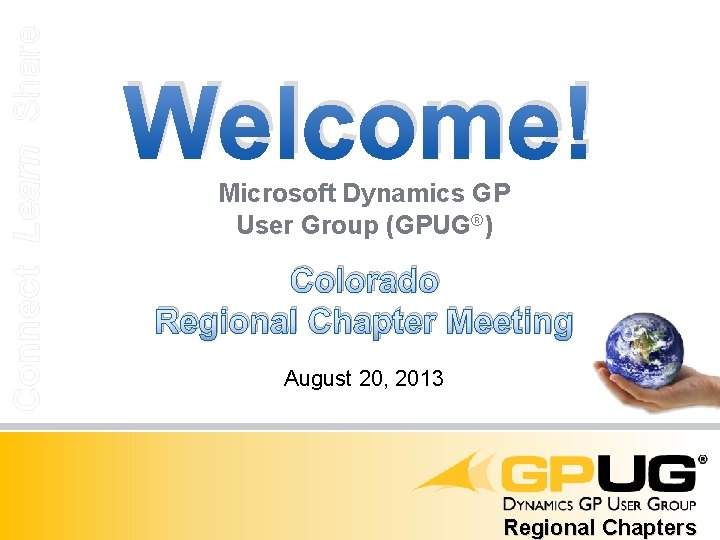Connect Learn Share Welcome! Microsoft Dynamics GP User Group (GPUG®) Colorado Regional Chapter Meeting
