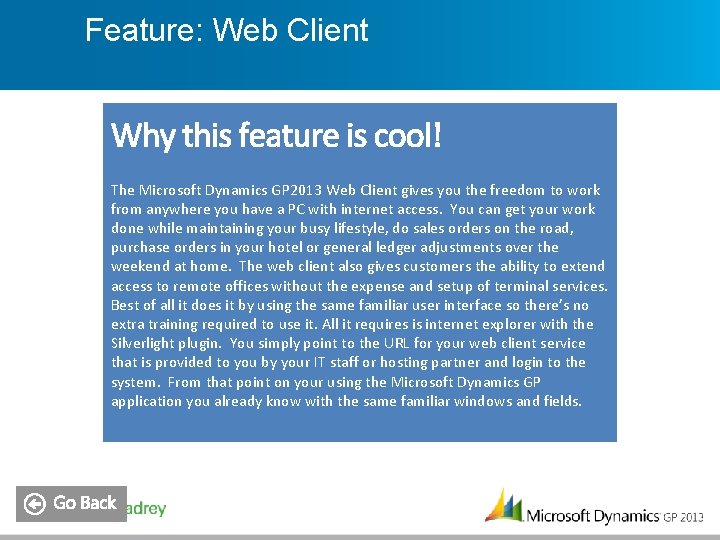 Feature: Web Client The Microsoft Dynamics GP 2013 Web Client gives you the freedom