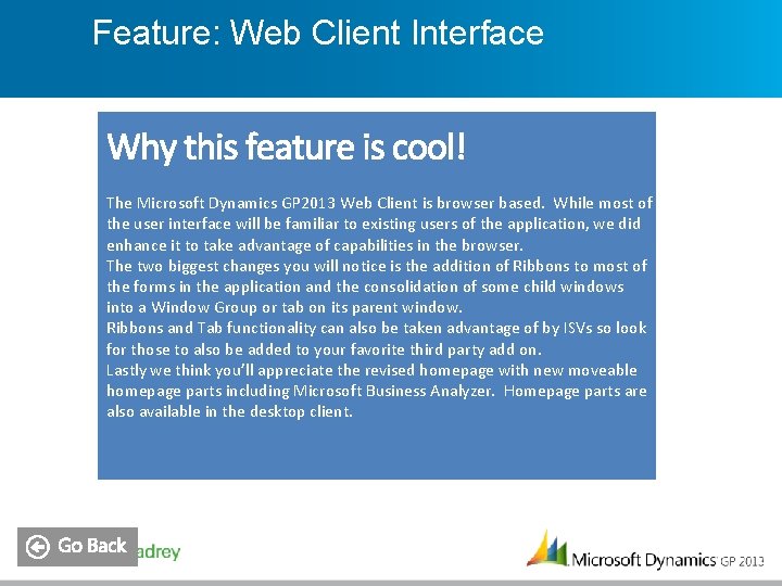 Feature: Web Client Interface The Microsoft Dynamics GP 2013 Web Client is browser based.