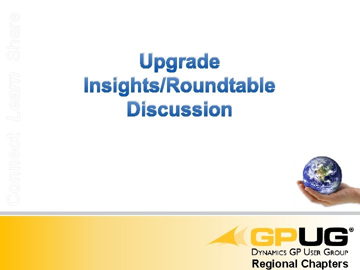 Connect Learn Share Upgrade Insights/Roundtable Discussion Regional Chapters 