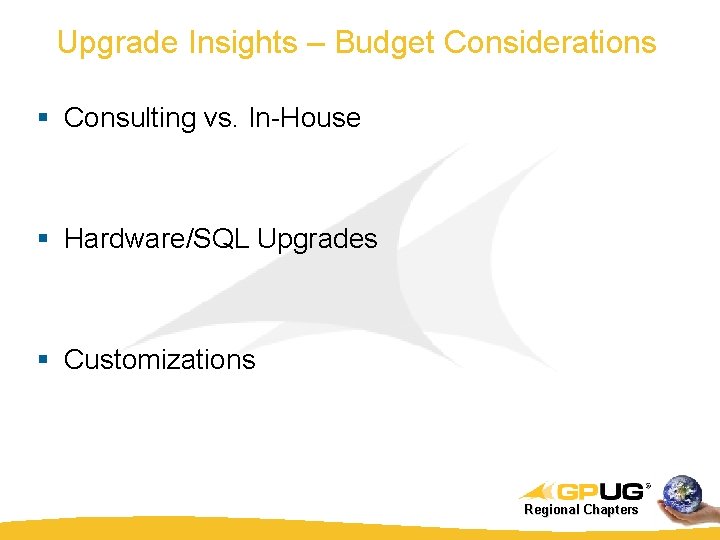 Upgrade Insights – Budget Considerations § Consulting vs. In-House § Hardware/SQL Upgrades § Customizations