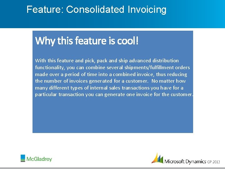 Feature: Consolidated Invoicing With this feature and pick, pack and ship advanced distribution functionality,