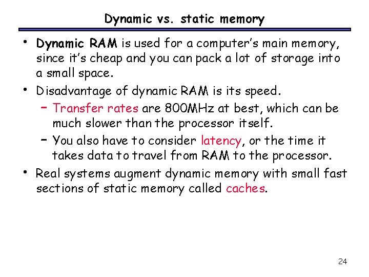 Dynamic vs. static memory • • • Dynamic RAM is used for a computer’s