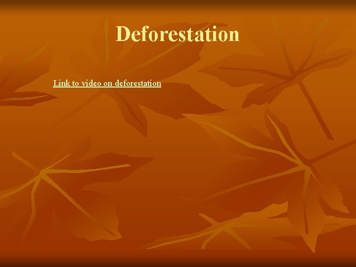 Deforestation Link to video on deforestation 