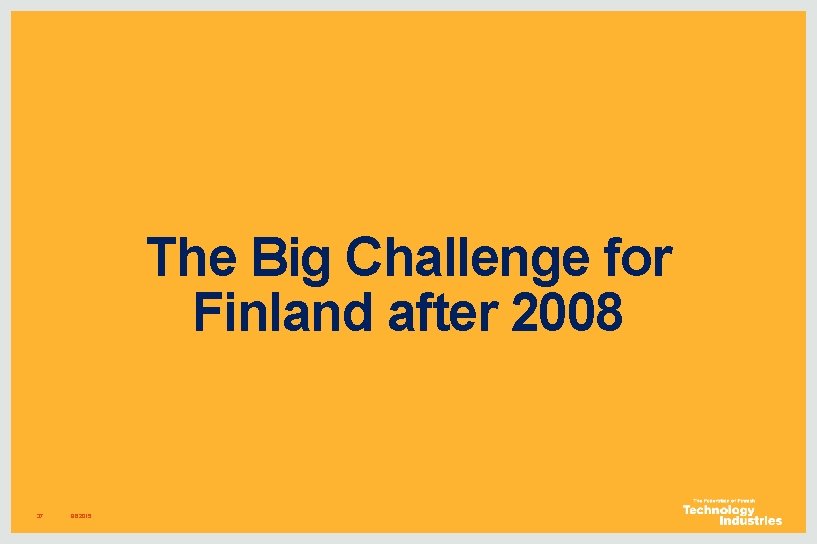 The Big Challenge for Finland after 2008 37 8. 6. 2015 The Big Challenge for Finland after 2008 37 8. 6. 2015