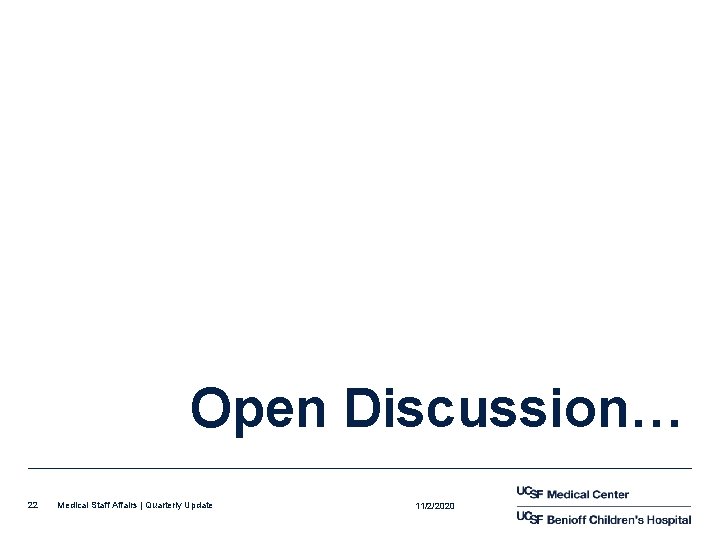 Open Discussion… 22 Medical Staff Affairs | Quarterly Update 11/2/2020 