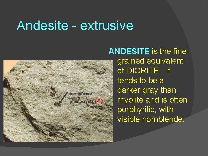 Andesite - extrusive ANDESITE is the finegrained equivalent of DIORITE. It tends to be