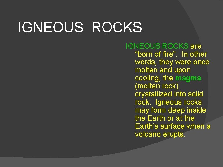 IGNEOUS ROCKS are “born of fire”. In other words, they were once molten and