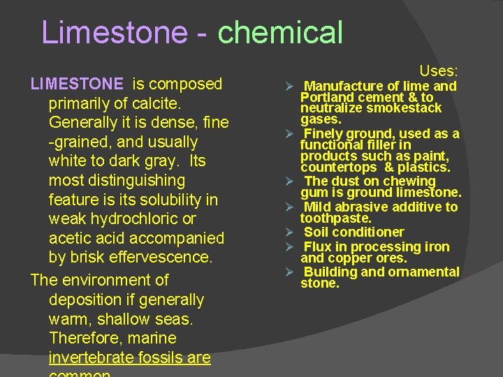 Limestone - chemical LIMESTONE is composed primarily of calcite. Generally it is dense, fine