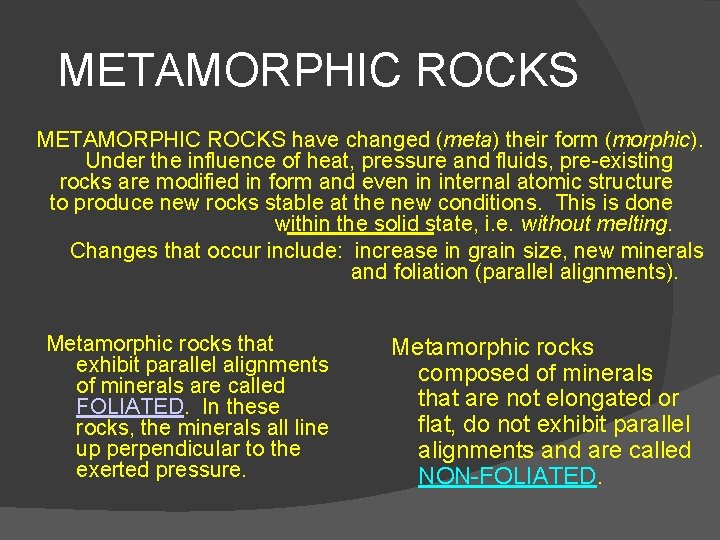 METAMORPHIC ROCKS have changed (meta) their form (morphic). Under the influence of heat, pressure