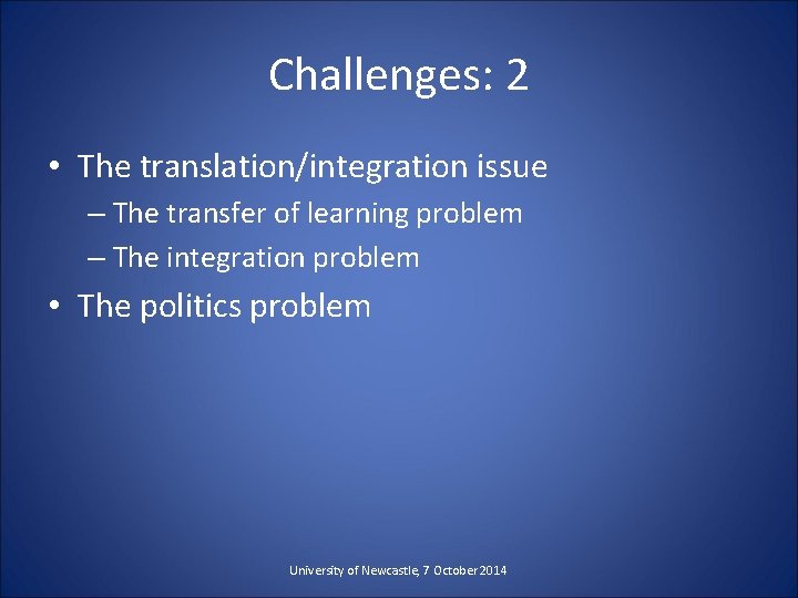 Challenges: 2 • The translation/integration issue – The transfer of learning problem – The