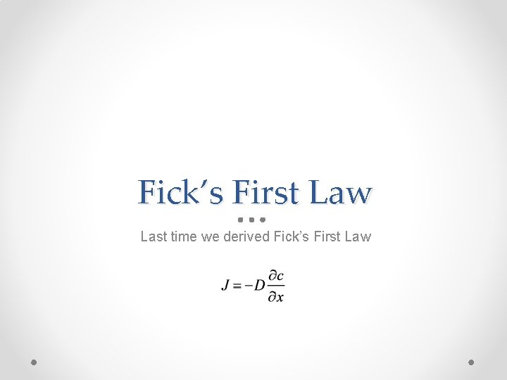 Fick’s First Law Last time we derived Fick’s First Law 