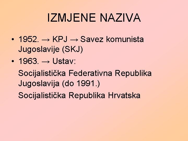 IZMJENE NAZIVA • 1952. → KPJ → Savez komunista Jugoslavije (SKJ) • 1963. →