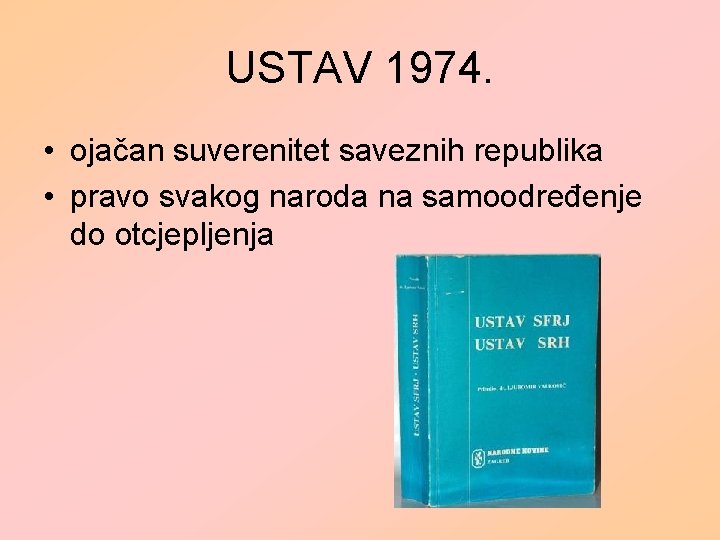 USTAV 1974. • ojačan suverenitet saveznih republika • pravo svakog naroda na samoodređenje do USTAV 1974. • ojačan suverenitet saveznih republika • pravo svakog naroda na samoodređenje do
