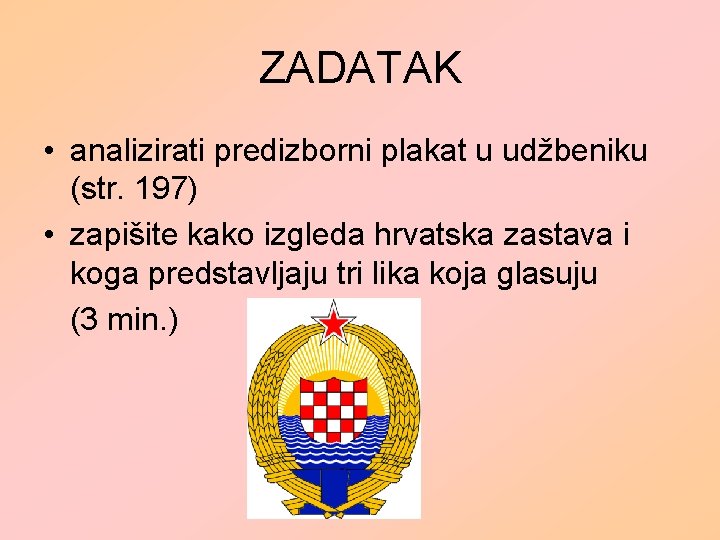 ZADATAK • analizirati predizborni plakat u udžbeniku (str. 197) • zapišite kako izgleda hrvatska