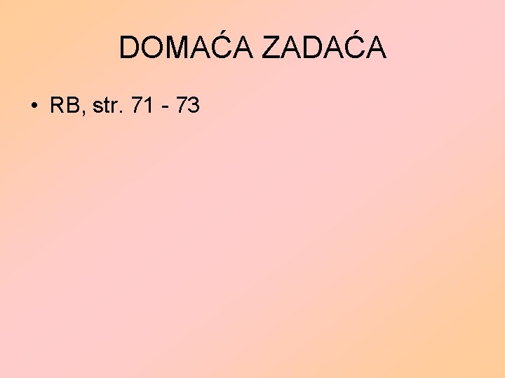DOMAĆA ZADAĆA • RB, str. 71 - 73 DOMAĆA ZADAĆA • RB, str. 71 - 73