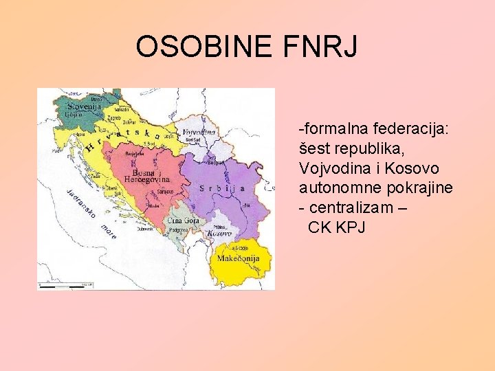 OSOBINE FNRJ -formalna federacija: šest republika, Vojvodina i Kosovo autonomne pokrajine - centralizam –