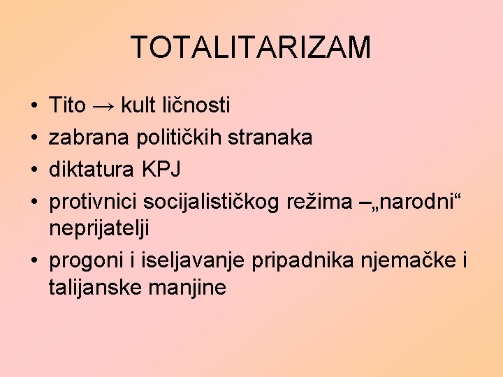 TOTALITARIZAM • • Tito → kult ličnosti zabrana političkih stranaka diktatura KPJ protivnici socijalističkog TOTALITARIZAM • • Tito → kult ličnosti zabrana političkih stranaka diktatura KPJ protivnici socijalističkog