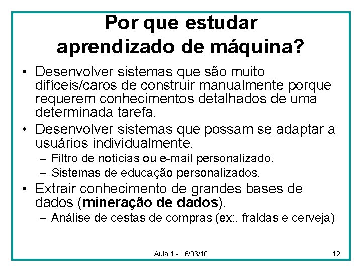 Por que estudar aprendizado de máquina? • Desenvolver sistemas que são muito difíceis/caros de