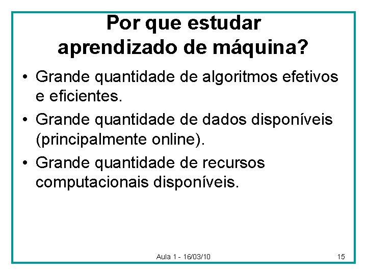 Por que estudar aprendizado de máquina? • Grande quantidade de algoritmos efetivos e eficientes.