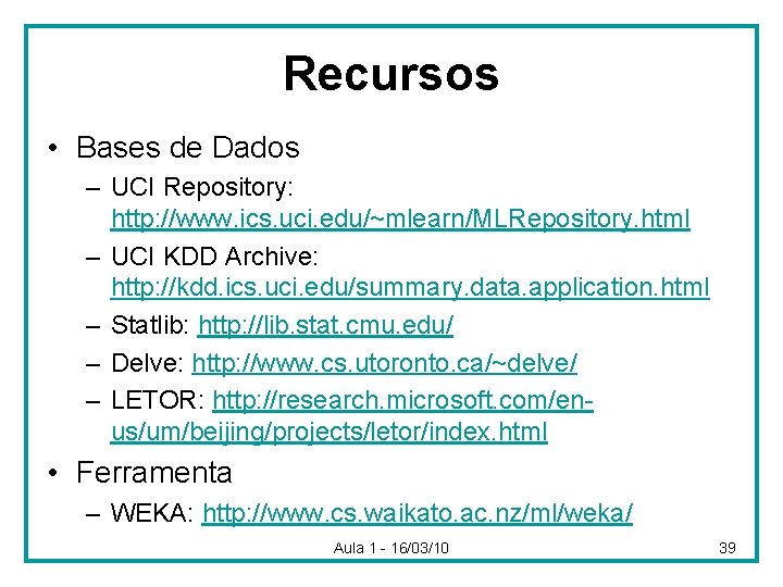 Recursos • Bases de Dados – UCI Repository: http: //www. ics. uci. edu/~mlearn/MLRepository. html