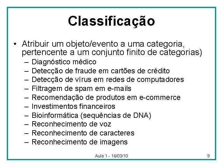 Classificação • Atribuir um objeto/evento a uma categoria, pertencente a um conjunto finito de