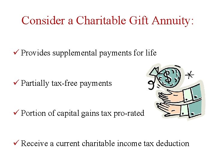 Consider a Charitable Gift Annuity: ü Provides supplemental payments for life ü Partially tax-free