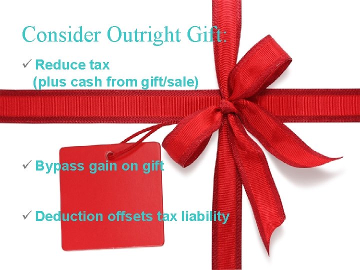 Consider Outright Gift: ü Reduce tax (plus cash from gift/sale) ü Bypass gain on