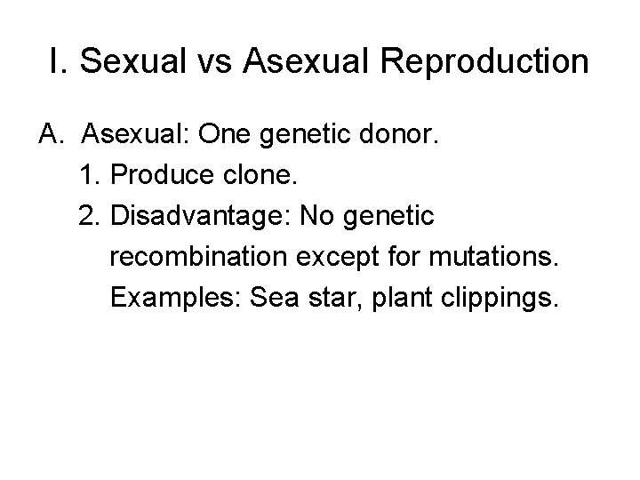 I. Sexual vs Asexual Reproduction A. Asexual: One genetic donor. 1. Produce clone. 2. I. Sexual vs Asexual Reproduction A. Asexual: One genetic donor. 1. Produce clone. 2.