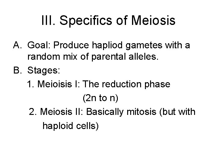 III. Specifics of Meiosis A. Goal: Produce hapliod gametes with a random mix of III. Specifics of Meiosis A. Goal: Produce hapliod gametes with a random mix of