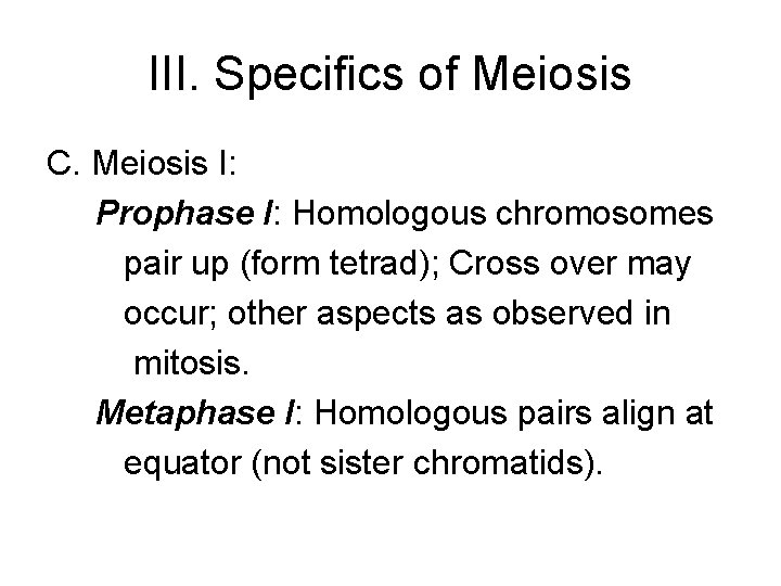 III. Specifics of Meiosis C. Meiosis I: Prophase I: Homologous chromosomes pair up (form III. Specifics of Meiosis C. Meiosis I: Prophase I: Homologous chromosomes pair up (form