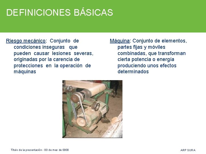 DEFINICIONES BÁSICAS Riesgo mecánico: Conjunto de condiciones inseguras que pueden causar lesiones severas, originadas