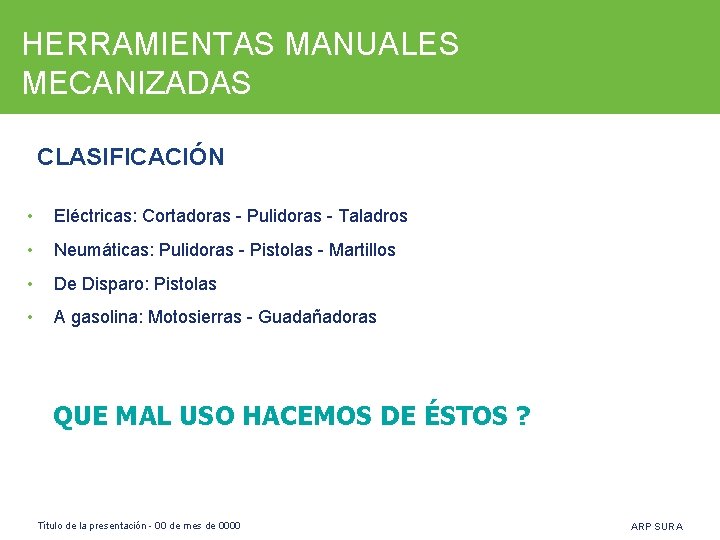 HERRAMIENTAS MANUALES MECANIZADAS CLASIFICACIÓN • Eléctricas: Cortadoras - Pulidoras - Taladros • Neumáticas: Pulidoras