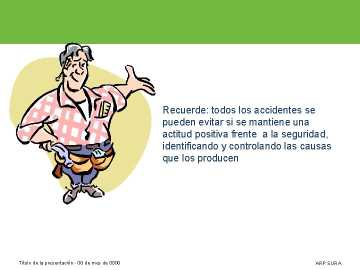 Recuerde: todos los accidentes se pueden evitar si se mantiene una actitud positiva frente