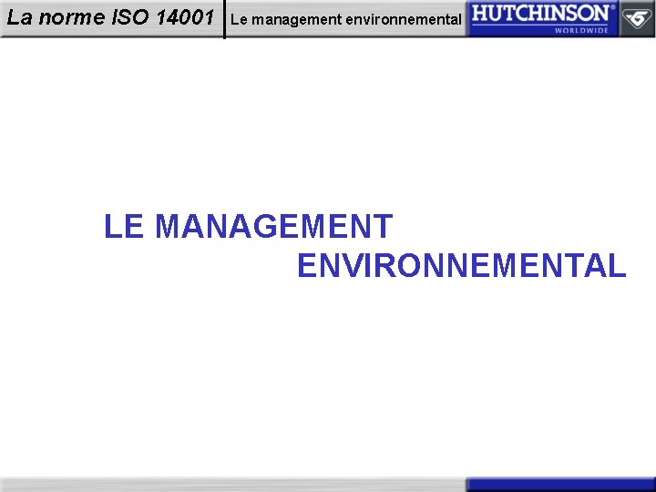 La norme ISO 14001 Le management environnemental LE MANAGEMENT ENVIRONNEMENTAL 