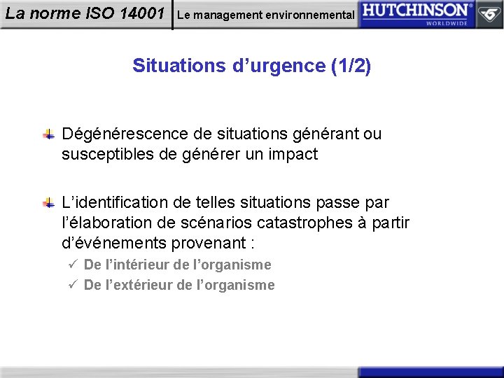 La norme ISO 14001 Le management environnemental Situations d’urgence (1/2) Dégénérescence de situations générant